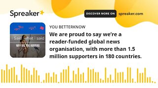 We are proud to say we’re a reader-funded global news organisation, with more than 1.5 million suppo