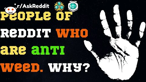 People Of Reddit Who Are Anti Weed. Why?[r/AskReddit]