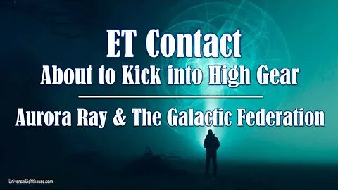 ET Contact About to Kick into High Gear ~ Aurora Ray & The Galactic Federation