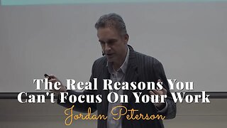Jordan Peterson, The Real Reasons You Can't Focus On Your Work