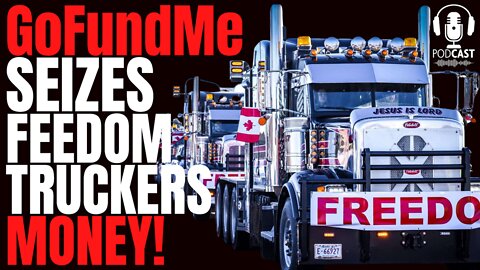 GoFundMe SEIZES Freedom Truckers Money but it will not Stop The Freedom Convoy
