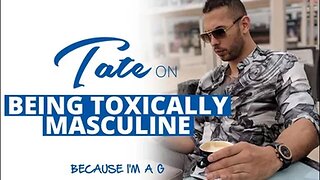 Tate on Being Toxically Masculine