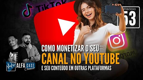 ALFACAST #53 - COMO MONETIZAR O SEU CANAL NO YOUTUBE E SEU CONTEÚDO EM OUTRAS PLATAFORMAS