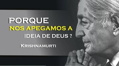 PORQUE NOS APEGAMOS TANTO A IDEIA DE DEUS, KRISHNAMURTI DUBLADO 2023