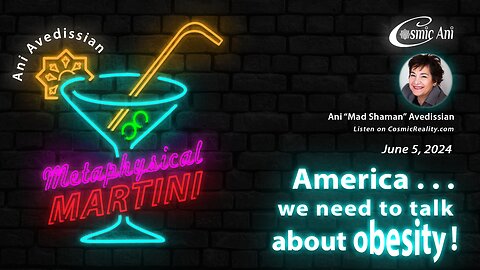 "Metaphysical Martini" 06/05/2024 - America . . . We Need to Talk About Obesity!