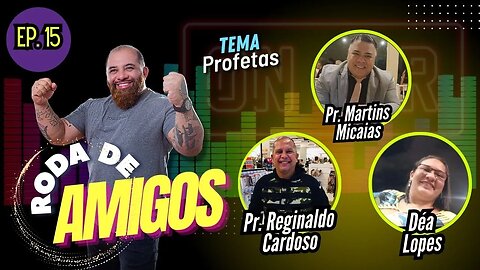 PR. MARTINS MICAIAS, MISS. DEA LOPES e PR. REGINALDO CARDOSO | RODA DE AMIGOS - EP. 15