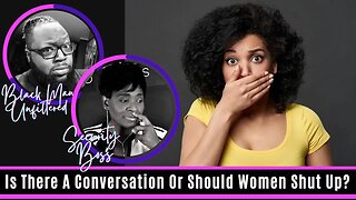 Men, Is There A Conversation Or Should Women Shut Up?