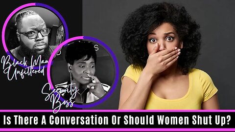 Men, Is There A Conversation Or Should Women Shut Up?