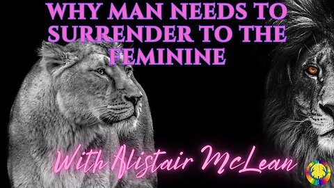 Why Man Needs To Surrender To The Feminine | The Lion's Share Podcast #8