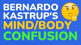 Bernardo Kastrup's mind / body confusion - follow up 4