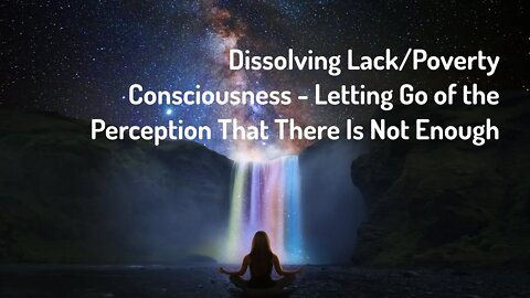 Dissolving Lack/Poverty Consciousness - Let Go of the Perception That There is Not Enough