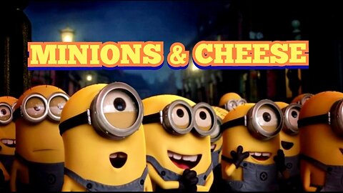 MINIONS & CHEESE