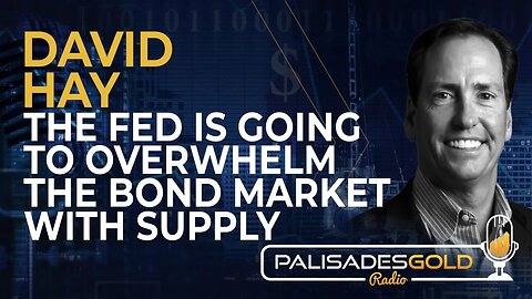 David Hay: The Fed is Going to Overwhelm the Bond Market with Supply