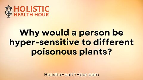 Why would a person be hyper-sensitive to different poisonous plants?