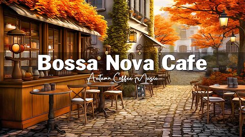Fall Coffee Shop Ambience - Autumn Bossa Nova Jazz Music for Relax, Good Mood Start the Day