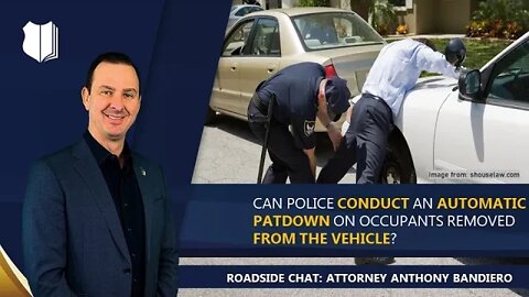 Ep. #317: Can police conduct an automatic patdown on occupants removed from the vehicle?