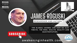 James Roguski, The Global Agenda and how we can Thrive. The WHO, Health. Reality and Manifestation.