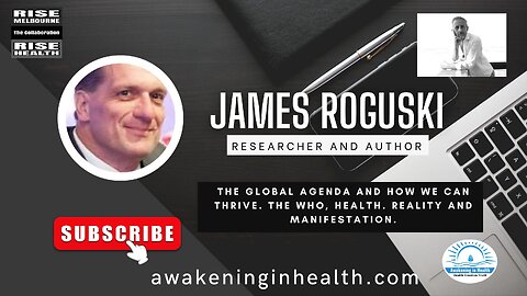 James Roguski, The Global Agenda and how we can Thrive. The WHO, Health. Reality and Manifestation.