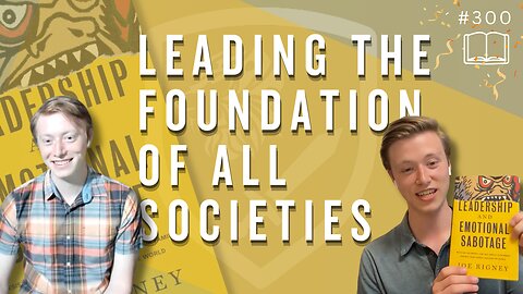 Episode 300: Leading the Foundation of All Societies | Leadership & Emotional Sabotage (Ch. 4)