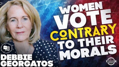 FULL INTERVIEW: Why Do Women Vote Contrary To Their Own Morales? with Debbie Georgatos