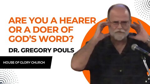 Are You a Hearer or a Doer of God's Word? | Dr. Gregory Pouls | House of Glory Church