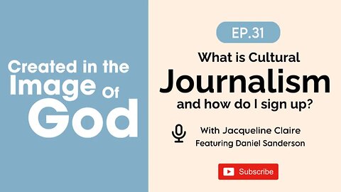 Cultural Journalism with Daniel Sanderson | Created In The Image of God Episode 31