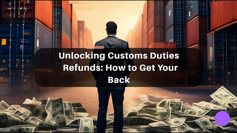 Unlocking the Secrets: How to Request a Refund of Customs Duties and Taxes