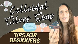 Make Your Own All-Natural Colloidal Silver Soap, Tips and Advice for Beginners
