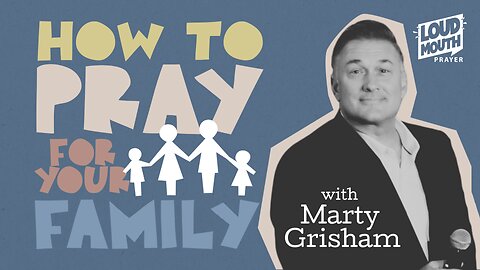 How To Pray For Your Family - Part 4 - Plead Your Case For Your Family - Marty Grisham