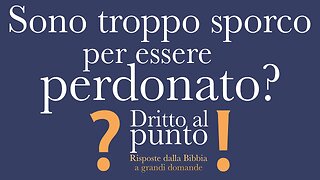 Sono troppo sporco per essere perdonato? - Dritto al punto