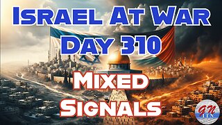 GNITN Special Edition Israel At War Day 310: Mixed Signals