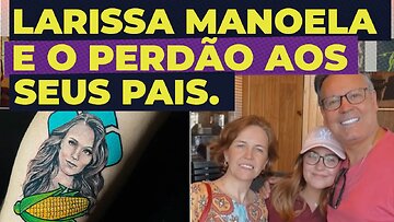 LARISSA MANOELA E O PERDÃO AOS SEUS PAIS