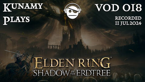 Elden Ring Shadow of the Erdtree | Ep. 018 VOD | 11 JUL 2024 | Kunamy Plays