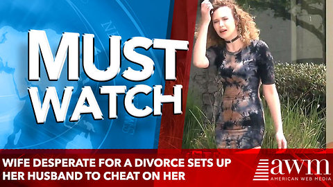 Wife desperate for a divorce sets up her husband to cheat on her