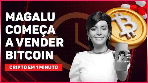 MAGALU COMEÇA A VENDER BITCOIN (BTC)