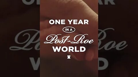 ONE YEAR In a Post-Roe World