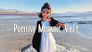Good Vibes Music 🍀 Morning music for positive energy | Playlist songs that make you feel better