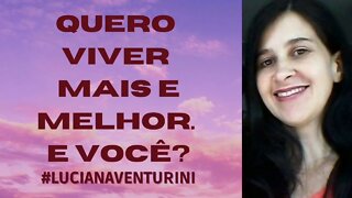 Quero viver mais e melhor. E você? #lucianaventurini #ViverMelhor #enriquecimento