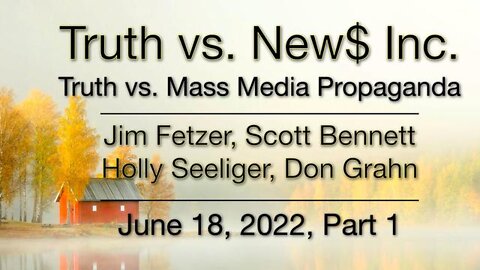 Truth vs. NEW$ Part 1 (18 June 2022) with Don Grahn, Scott Bennett, and Holly Seeliger