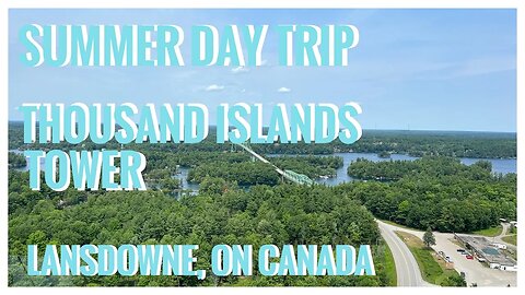 Thousand Islands Tower |Unobstructed Panoramic Views of Thousand Islands |Day Trip |Lansdowne, ON 🇨🇦