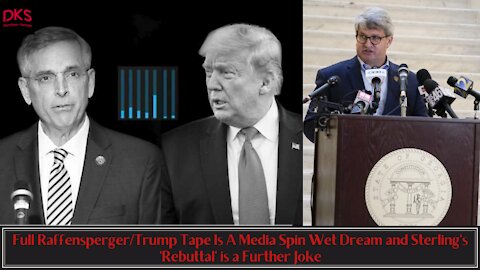 Full Raffensperger/Trump Tape Is A Media Spin Wet Dream and Sterling's 'Rebuttal' is a Further Joke