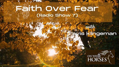 Faith Over Fear (Radio Show 7)