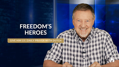 Freedom's Heroes | Give Him 15: Daily Prayer with Dutch | July 17, 2024