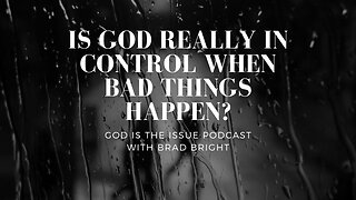 Is God really in Control When Bad Things Happen?