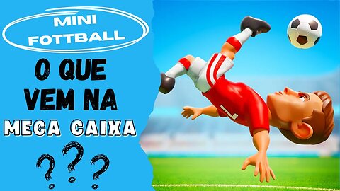 O QUE VEM NA MEGACAIXA NO MINI FOOTBALL