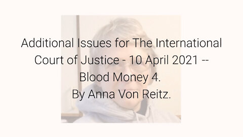 Additional Issues for The International Court of Justice-10 Apr 2021-Blood Money 4 By Anna Von Reitz