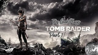 Très Geek Plays: Tomb Raider (2013) - Part 1