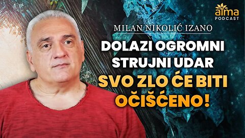 DOLAZI OGROMNI STRUJNI UDAR: SVO ZLO ĆE BITI OČIŠĆENO! / MILAN NIKOLIĆ IZANO PODCAST