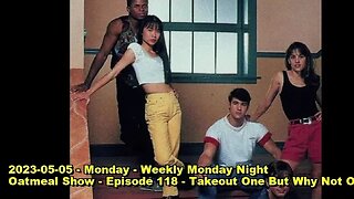 2023-05-05 - Monday - Weekly Monday Night Oatmeal Show - Episode 118 - Takeout One But Why Not Other