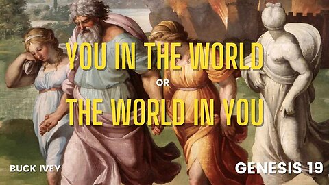 Genesis Chapter 19, are you in the world or Is the world in you?